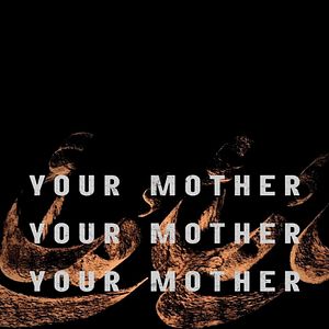 Bilder Your Mother Your Mother Your Mother