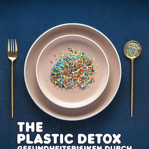 Bilder The Plastic Detox – Gesundheitsrisiken durch Mikroplastik