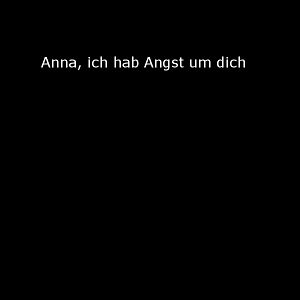 Bilder Anna, ich hab Angst um dich