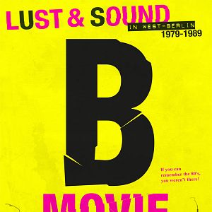 Bilder B-Movie: Lust & Sound in West-Berlin 1979-1989