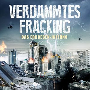 Bilder Verdammtes Fracking - Das Erdbeben-Inferno