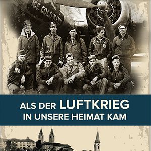 Bilder Als der Luftkrieg in unsere Heimat kam