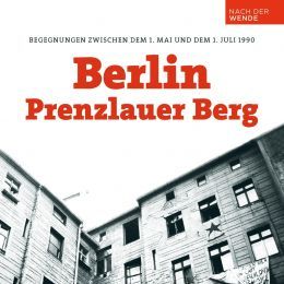 Bilder Berlin – Prenzlauer Berg. Begegnungen zwischen dem 1. Mai und dem 1. Juli 1990