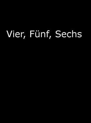 Vier, Fünf, Sechs