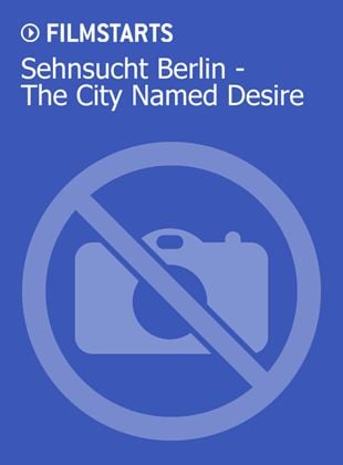 Sehnsucht Berlin - The City Named Desire