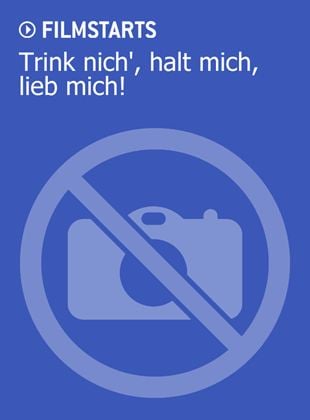 Trink nich', halt mich, lieb mich!