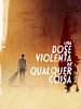 Poster der Uma Dose Violenta de Qualquer Coisa