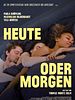 Poster der Heute oder morgen