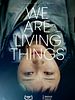 Poster der We Are Living Things