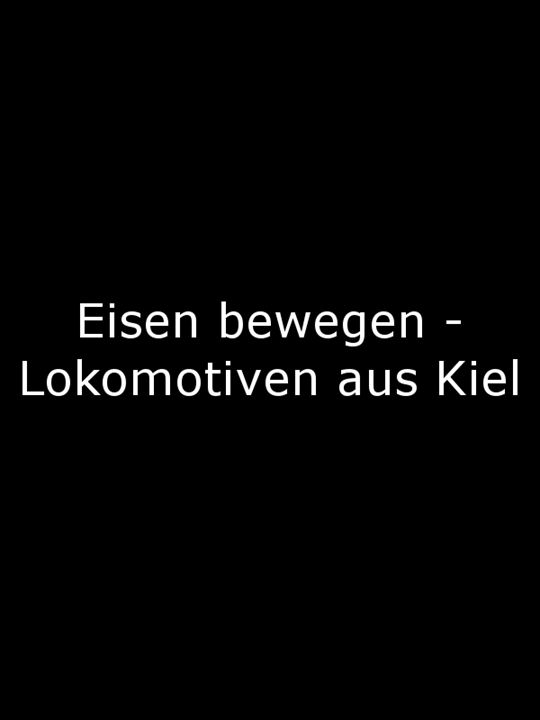 Eisen bewegen - Lokomotiven aus Kiel : Kinoposter